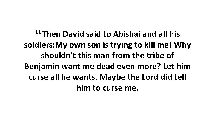 11 Then David said to Abishai and all his soldiers: My own son is