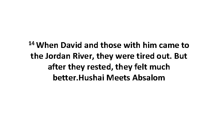 14 When David and those with him came to the Jordan River, they were