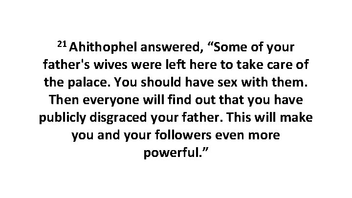 21 Ahithophel answered, “Some of your father's wives were left here to take care