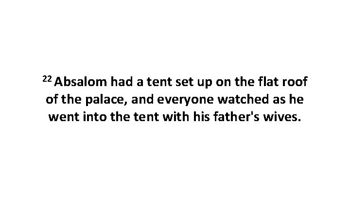 22 Absalom had a tent set up on the flat roof of the palace,