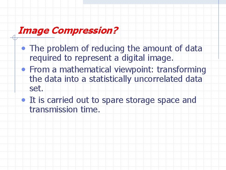 Image Compression? • The problem of reducing the amount of data required to represent