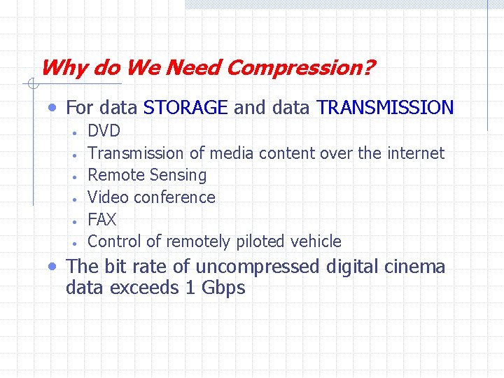 Why do We Need Compression? • For data STORAGE and data TRANSMISSION • •