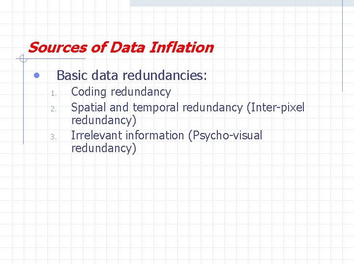 Sources of Data Inflation • Basic data redundancies: 1. 2. 3. Coding redundancy Spatial