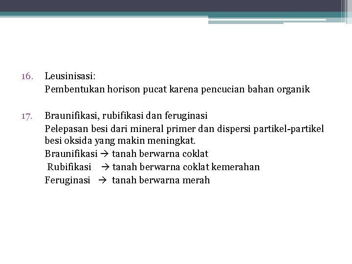 16. Leusinisasi: Pembentukan horison pucat karena pencucian bahan organik 17. Braunifikasi, rubifikasi dan feruginasi