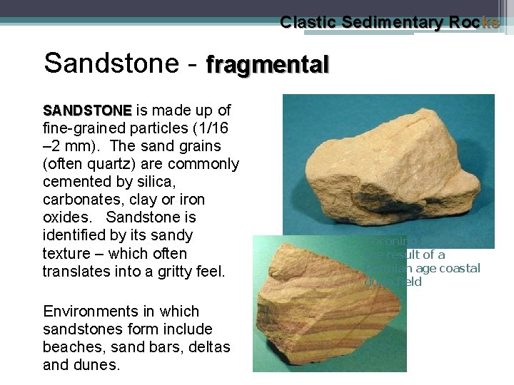 Clastic Sedimentary Rocks Sandstone - fragmental SANDSTONE is made up of fine-grained particles (1/16