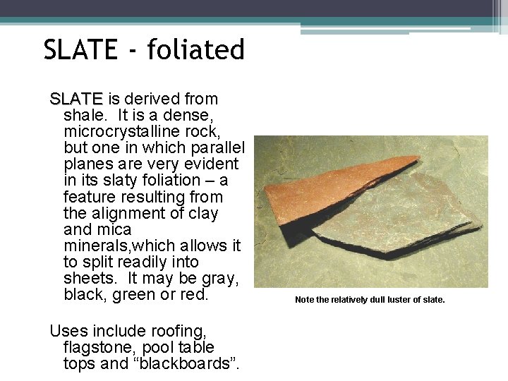 SLATE - foliated SLATE is derived from shale. It is a dense, microcrystalline rock,