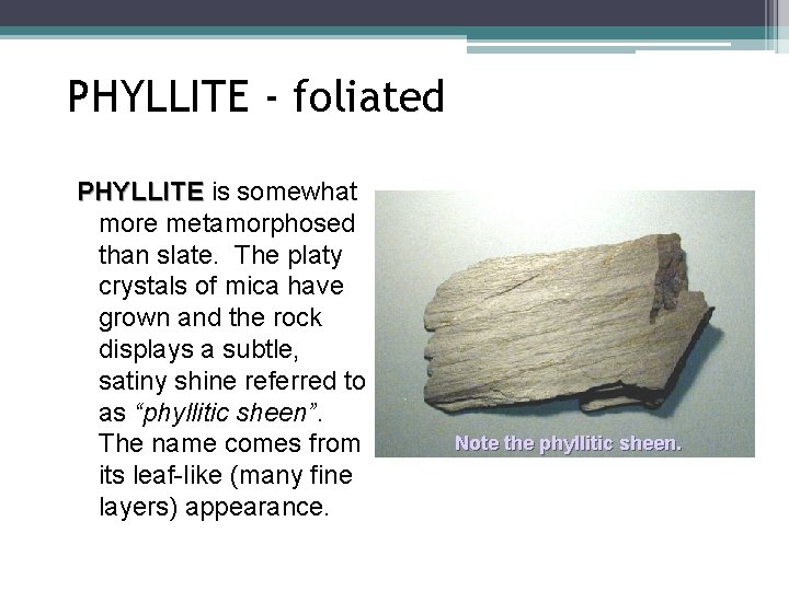 PHYLLITE - foliated PHYLLITE is somewhat more metamorphosed than slate. The platy crystals of