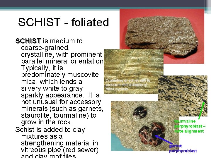 SCHIST - foliated SCHIST is medium to coarse-grained, crystalline, with prominent parallel mineral orientation.