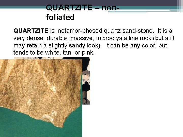 QUARTZITE – nonfoliated QUARTZITE is metamor-phosed quartz sand-stone. It is a very dense, durable,