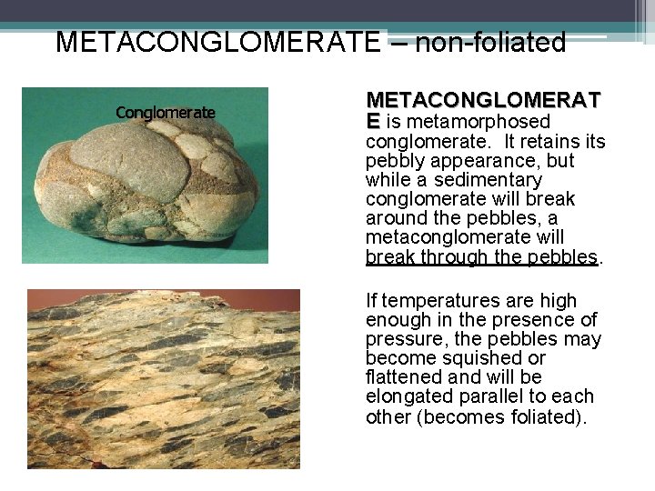 METACONGLOMERATE – non-foliated Conglomerate METACONGLOMERAT E is metamorphosed conglomerate. It retains its pebbly appearance,