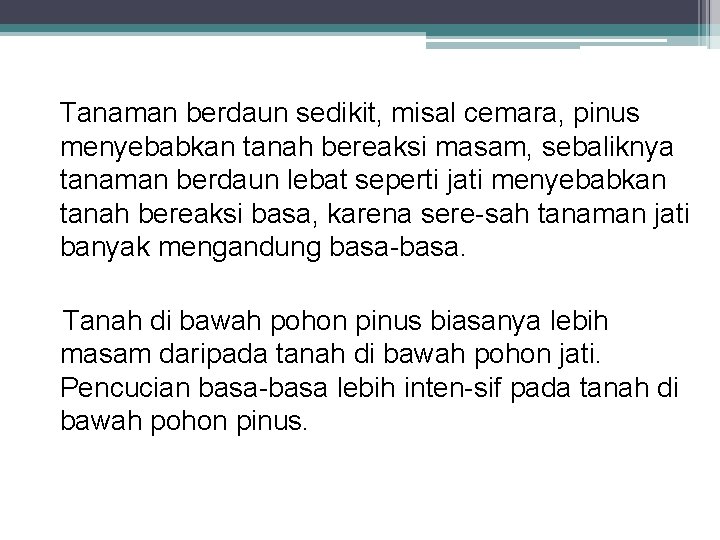 Tanaman berdaun sedikit, misal cemara, pinus menyebabkan tanah bereaksi masam, sebaliknya tanaman berdaun lebat