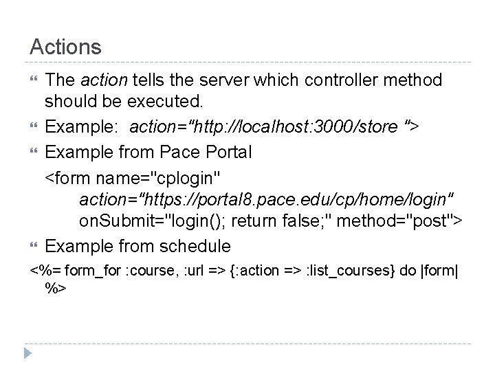 Actions The action tells the server which controller method should be executed. Example: action="http: