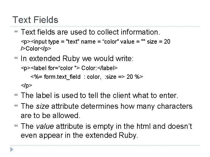 Text Fields Text fields are used to collect information. <p><input type = "text" name
