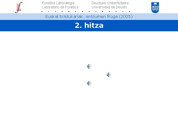 Fonetika Laborategia Laboratorio de Fonética Deustuko Unibertsitatea Universidad de Deusto Euskal txistukariak: entzumen froga