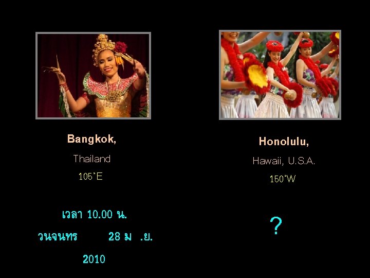 Bangkok, Thailand 105˚E เวลา 10. 00 น. วนจนทร 28 ม. ย. 2010 Honolulu, Hawaii,