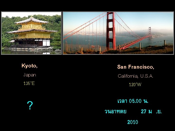 Kyoto, Japan 135˚E ? San Francisco, California, U. S. A. 120˚W เวลา 05. 00