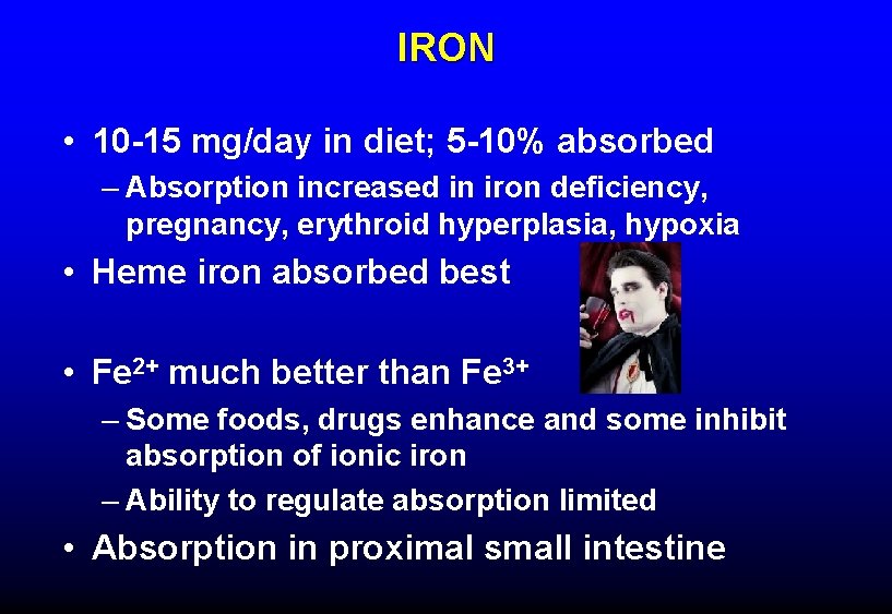 IRON • 10 -15 mg/day in diet; 5 -10% absorbed – Absorption increased in