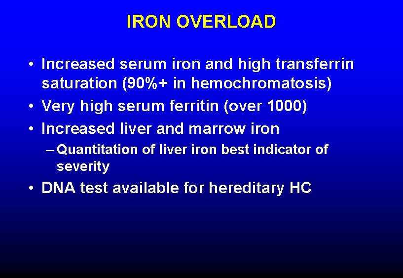 IRON OVERLOAD • Increased serum iron and high transferrin saturation (90%+ in hemochromatosis) •