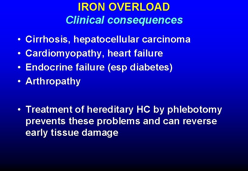 IRON OVERLOAD Clinical consequences • • Cirrhosis, hepatocellular carcinoma Cardiomyopathy, heart failure Endocrine failure