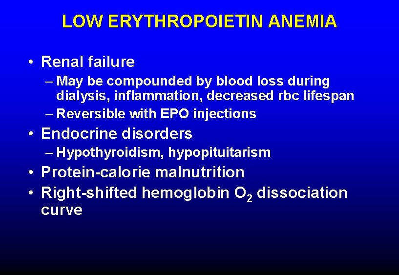 LOW ERYTHROPOIETIN ANEMIA • Renal failure – May be compounded by blood loss during