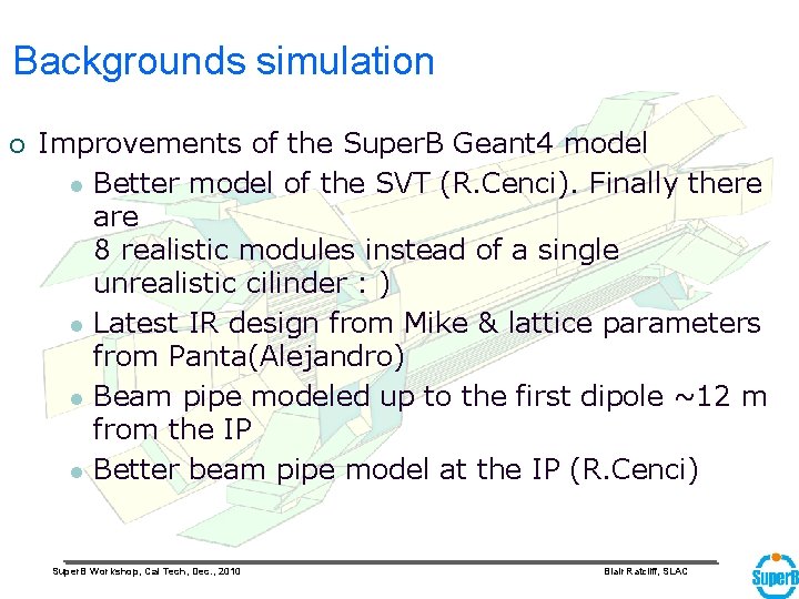Backgrounds simulation ¡ Improvements of the Super. B Geant 4 model l Better model