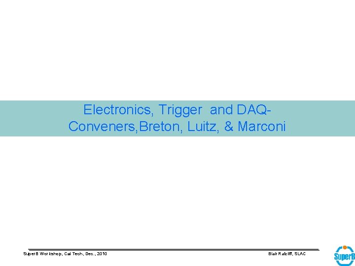 Electronics, Trigger and DAQConveners, Breton, Luitz, & Marconi Super. B Workshop, Cal Tech, Dec.