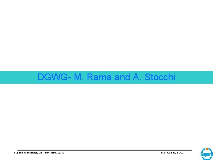 DGWG- M. Rama and A. Stocchi Super. B Workshop, Cal Tech, Dec. , 2010