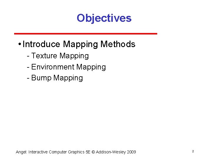 Objectives • Introduce Mapping Methods Texture Mapping Environment Mapping Bump Mapping Angel: Interactive Computer