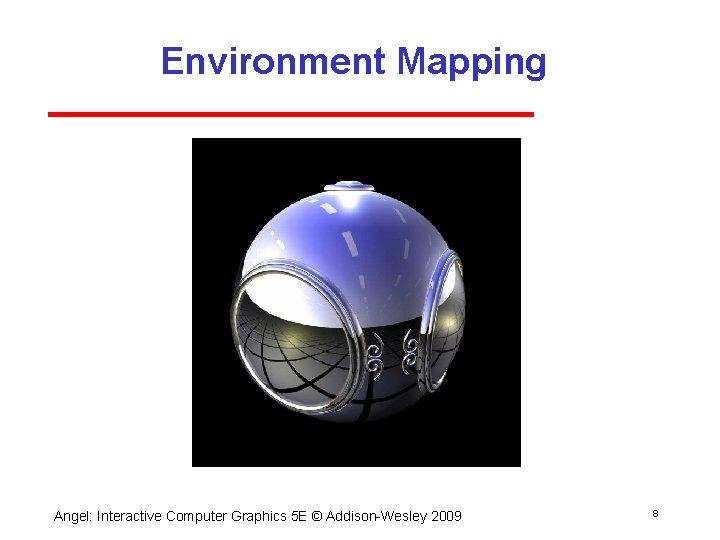 Environment Mapping Angel: Interactive Computer Graphics 5 E © Addison Wesley 2009 8 