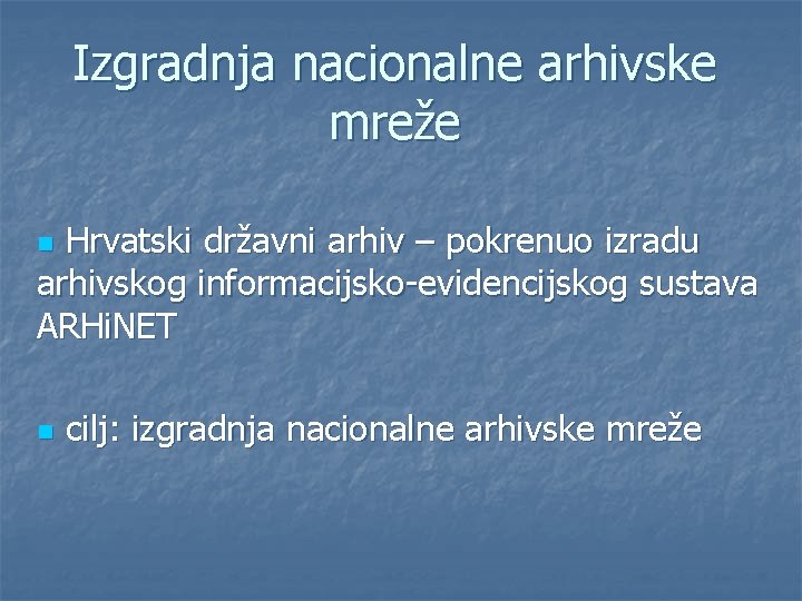 Izgradnja nacionalne arhivske mreže Hrvatski državni arhiv – pokrenuo izradu arhivskog informacijsko-evidencijskog sustava ARHi.