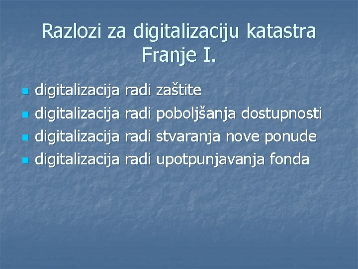 Razlozi za digitalizaciju katastra Franje I. n n digitalizacija radi zaštite digitalizacija radi poboljšanja