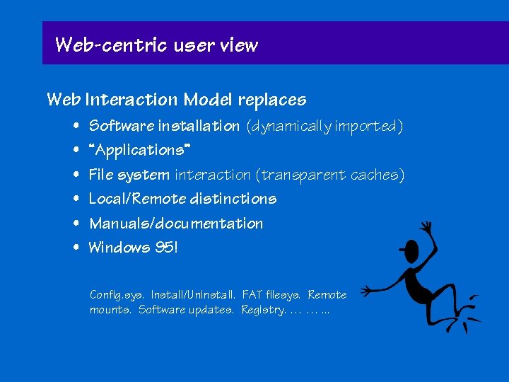 Web-centric user view Web Interaction Model replaces • • • Software installation (dynamically imported)