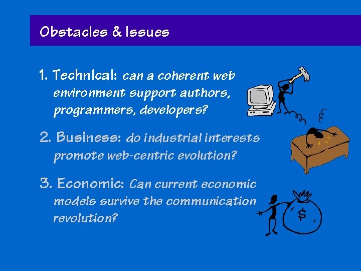 Obstacles & Issues 1. Technical: can a coherent web environment support authors, programmers, developers?