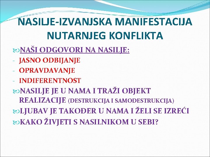 NASILJE-IZVANJSKA MANIFESTACIJA NUTARNJEG KONFLIKTA NAŠI ODGOVORI NA NASILJE: - JASNO ODBIJANJE - OPRAVDAVANJE -