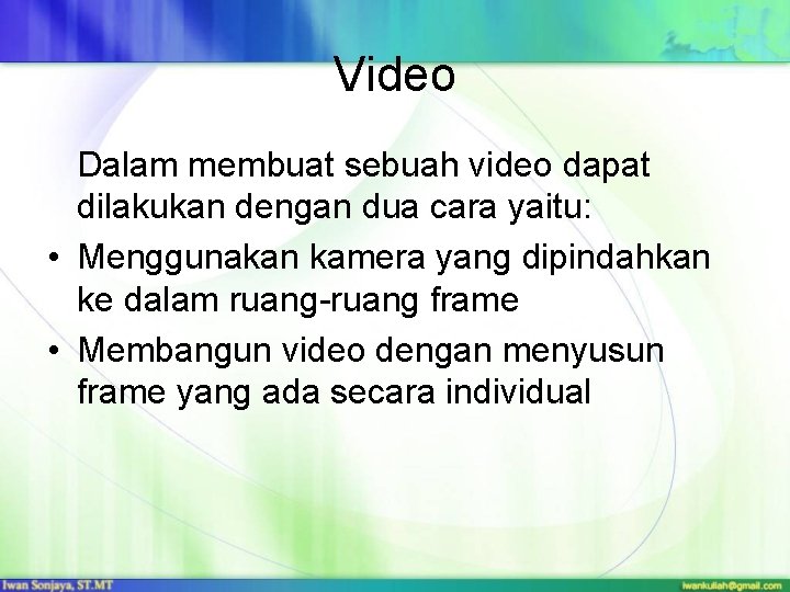 Video Dalam membuat sebuah video dapat dilakukan dengan dua cara yaitu: • Menggunakan kamera