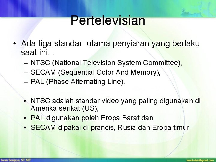 Pertelevisian • Ada tiga standar utama penyiaran yang berlaku saat ini. : – NTSC