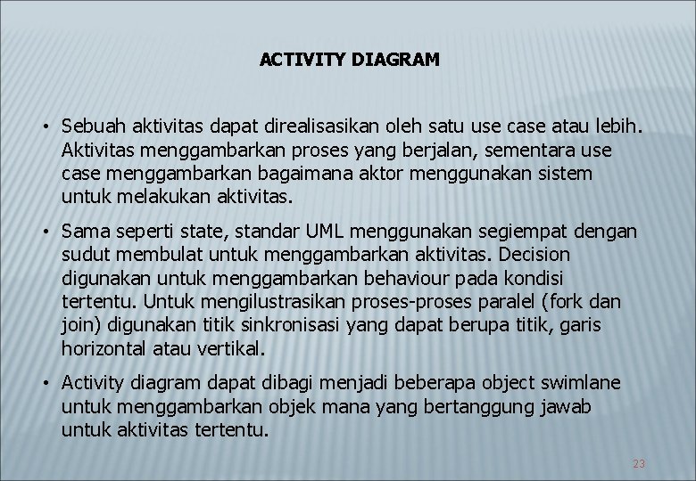 ACTIVITY DIAGRAM • Sebuah aktivitas dapat direalisasikan oleh satu use case atau lebih. Aktivitas