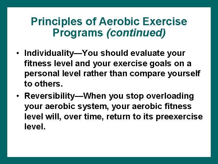Principles of Aerobic Exercise Programs (continued) • Individuality—You should evaluate your fitness level and