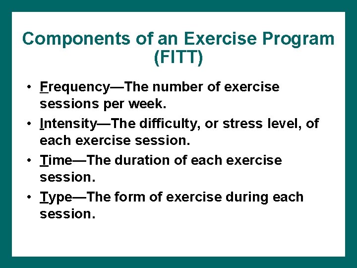 Components of an Exercise Program (FITT) • Frequency—The number of exercise sessions per week.