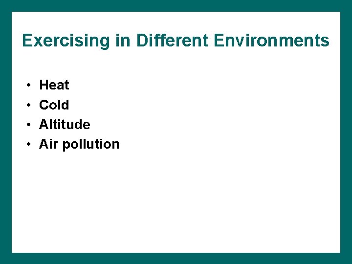 Exercising in Different Environments • • Heat Cold Altitude Air pollution 