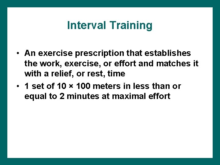 Interval Training • An exercise prescription that establishes the work, exercise, or effort and
