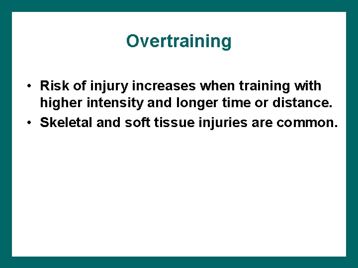 Overtraining • Risk of injury increases when training with higher intensity and longer time