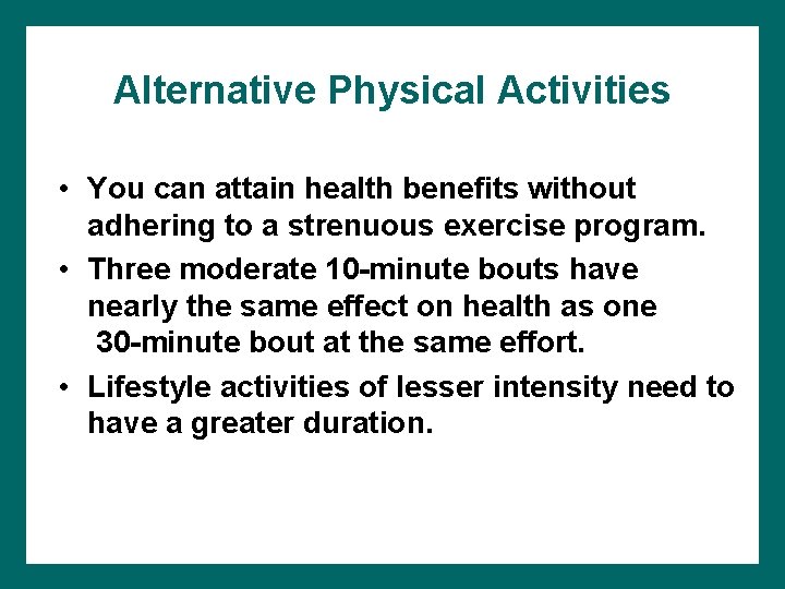 Alternative Physical Activities • You can attain health benefits without adhering to a strenuous
