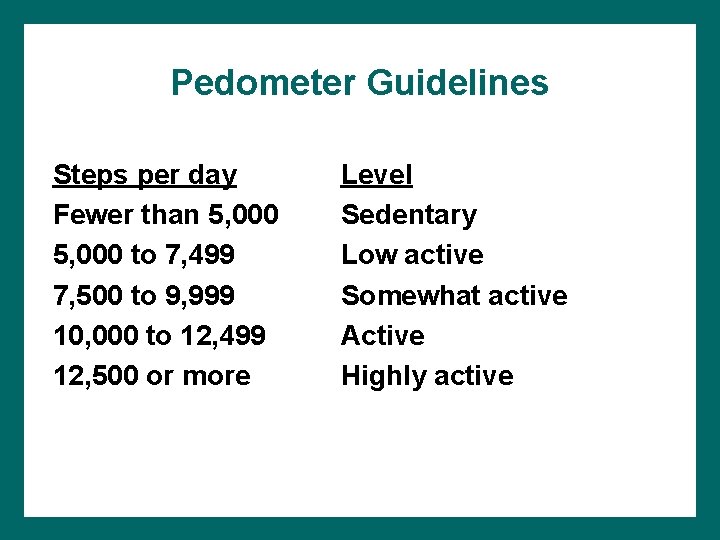 Pedometer Guidelines Steps per day Fewer than 5, 000 to 7, 499 7, 500