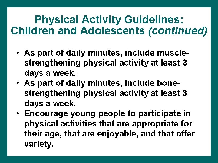 Physical Activity Guidelines: Children and Adolescents (continued) • As part of daily minutes, include