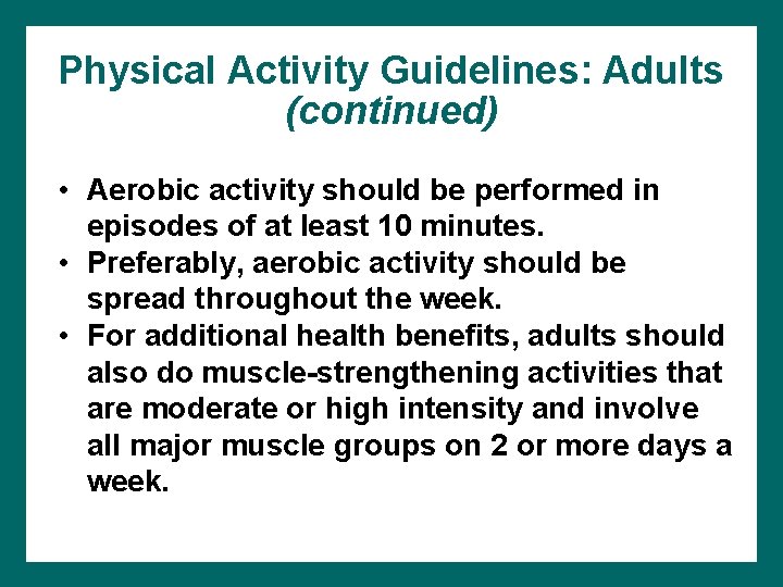 Physical Activity Guidelines: Adults (continued) • Aerobic activity should be performed in episodes of