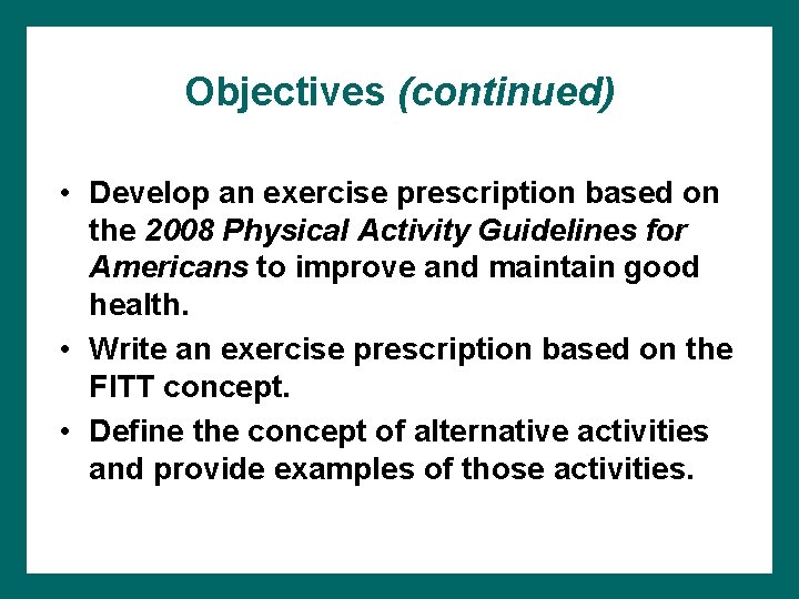 Objectives (continued) • Develop an exercise prescription based on the 2008 Physical Activity Guidelines