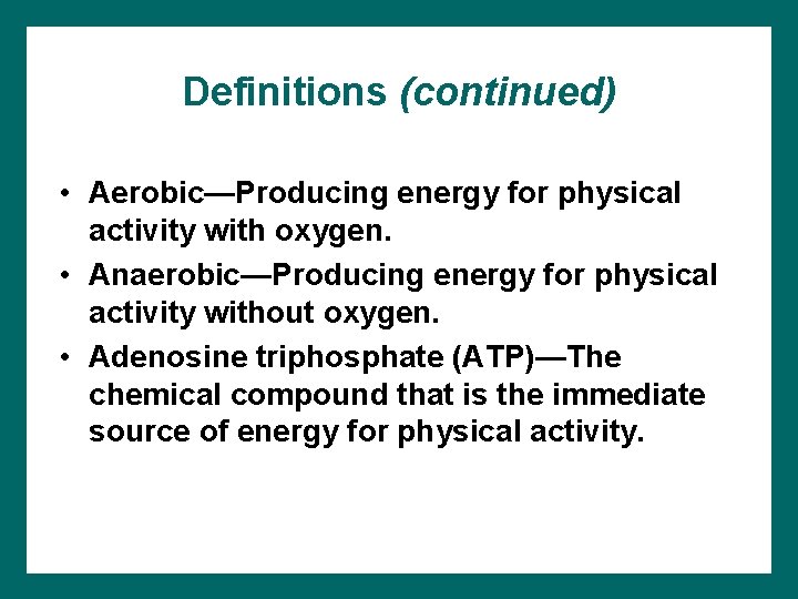 Definitions (continued) • Aerobic—Producing energy for physical activity with oxygen. • Anaerobic—Producing energy for