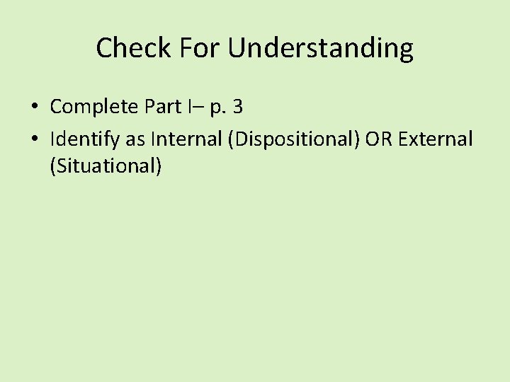 Check For Understanding • Complete Part I– p. 3 • Identify as Internal (Dispositional)