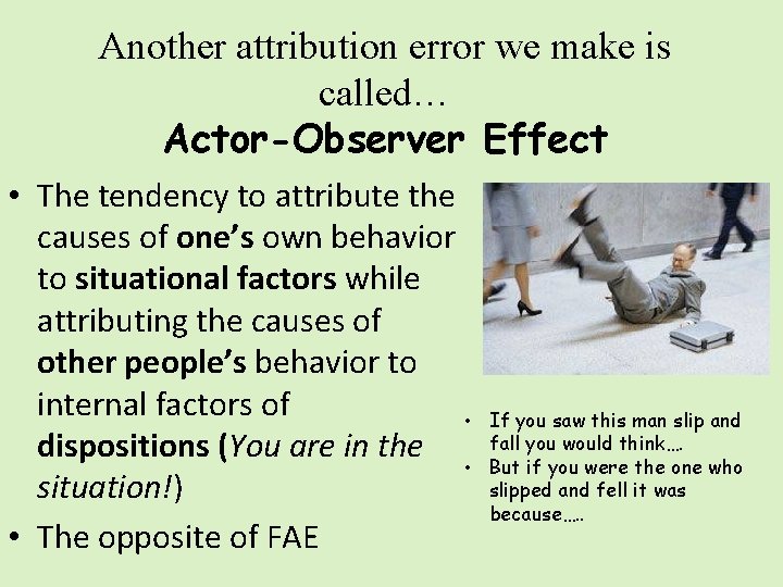 Another attribution error we make is called… Actor-Observer Effect • The tendency to attribute